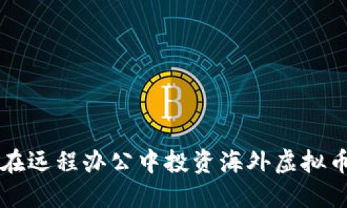 程序员如何在远程办公中投资海外虚拟币的全面指南