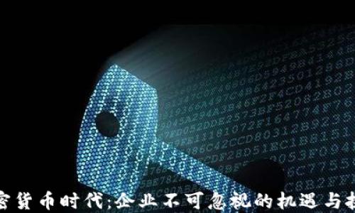 
加密货币时代：企业不可忽视的机遇与挑战