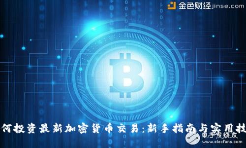 如何投资最新加密货币交易：新手指南与实用技巧