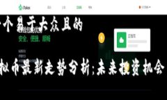 思考一个易于大众且的LET虚拟币最新走势分析：