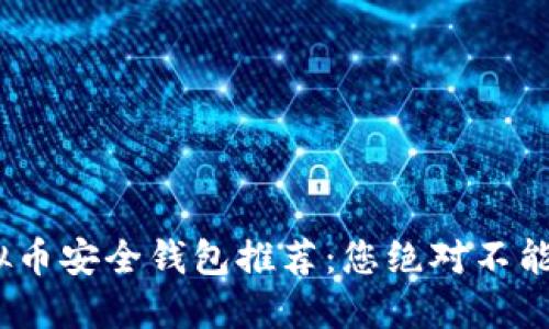 2023年虚拟币安全钱包推荐：您绝对不能错过的选择