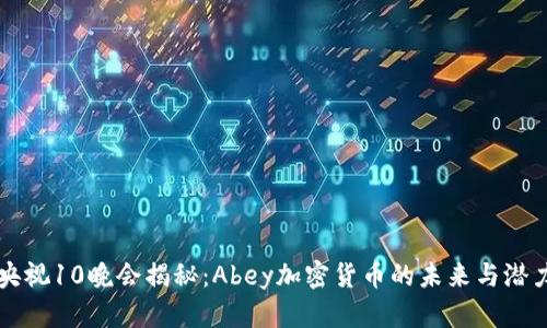 央视10晚会揭秘：Abey加密货币的未来与潜力
